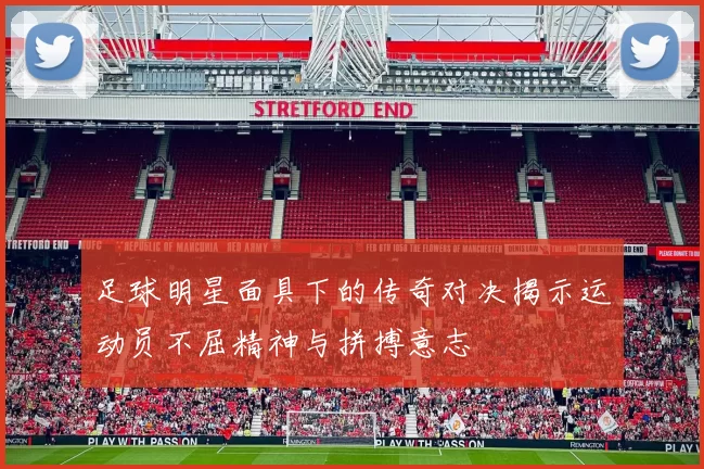 足球明星面具下的传奇对决揭示运动员不屈精神与拼搏意志