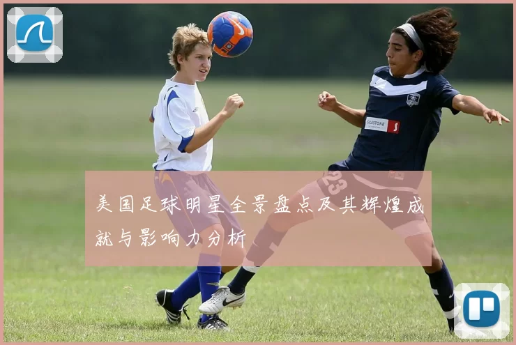 美国足球明星全景盘点及其辉煌成就与影响力分析