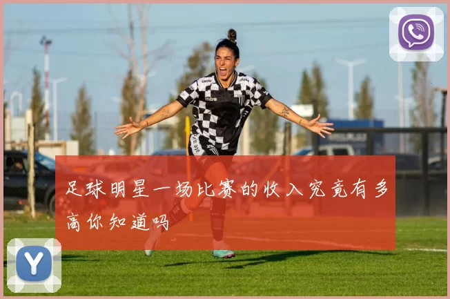 足球明星一场比赛的收入究竟有多高你知道吗