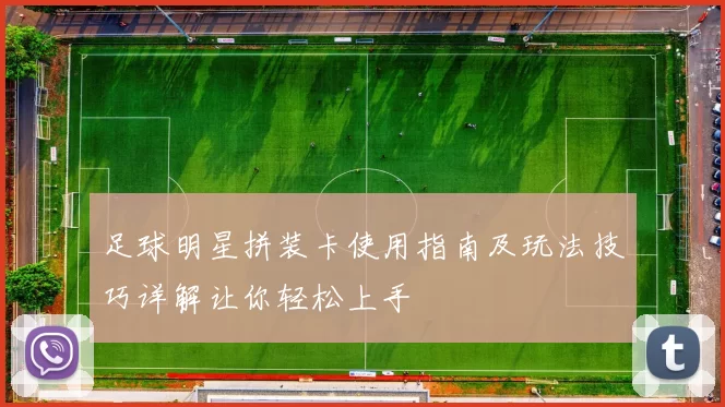 足球明星拼装卡使用指南及玩法技巧详解让你轻松上手